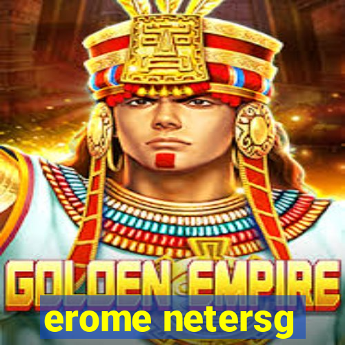 erome netersg